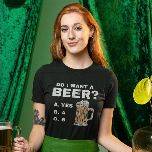 T-shirt I want a beer?, Funny for Beer lovers