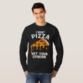 T-shirt I Want Pizza Not Your Opinion (Devant entier)