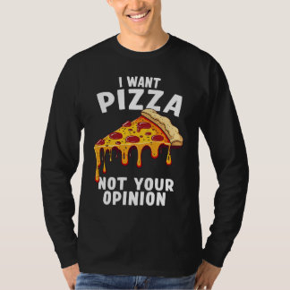 T-shirt I Want Pizza Not Your Opinion