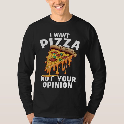 T-shirt I Want Pizza Not Your Opinion 1 (Devant)