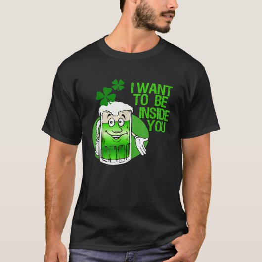 T-shirt I Want To Be Inside You Apparel St Patrick Day Bee (Devant)