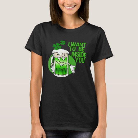 T-shirt I Want To Be Inside You Apparel St Patrick Day Bee (Devant)