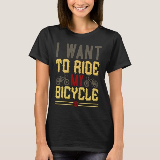 T-shirt I Want To Ride My Bicycle (Devant)