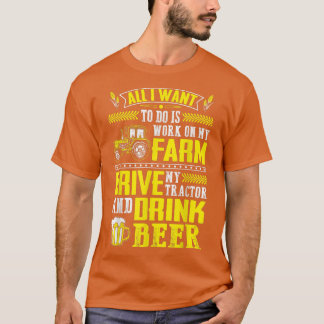 T-shirt I Want To Work On My Farm & Drink Beer Farmer