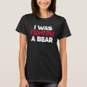 T-shirt I Was Fighting A Bear Broken Bone Injury Recovery (Devant)