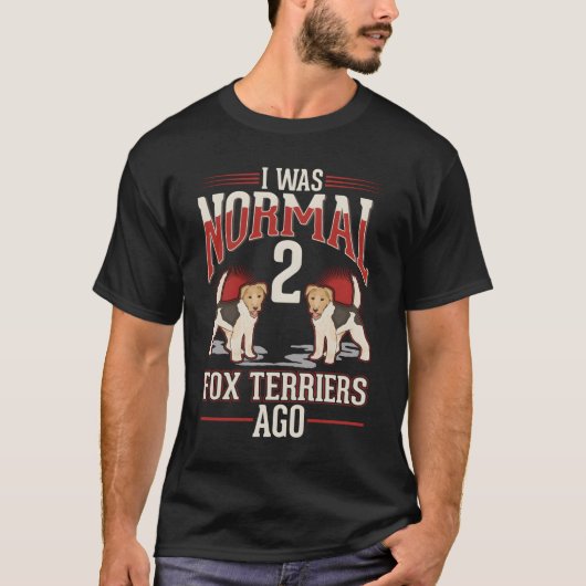 T-shirt I Was Normal 2 Fox Terriers Ago (Devant)