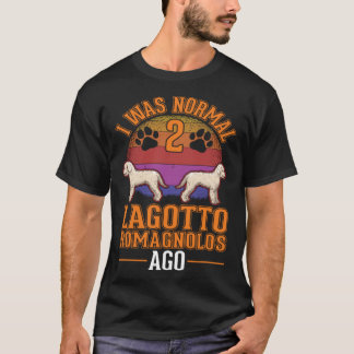 T-shirt I was normal 2 Lagotto Romagnolos ago