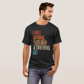 T-shirt I Was Normal 2 Retrievers Ago Funny Golden Retriev (Devant entier)