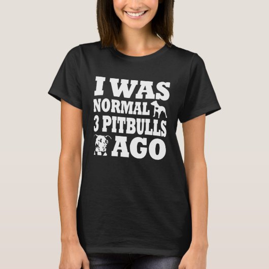 T-shirt I was normal 3 pitbulls before  dog and Pitbull ow (Devant)