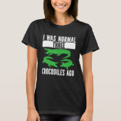 T-shirt I Was Normal Three Crocodiles Ago Crocodile Croc A (Devant)