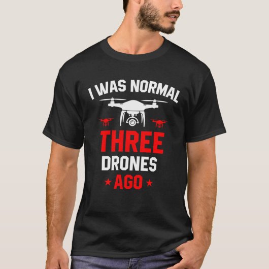 T-shirt I Was Normal Three Drones Ago Quadcopter Pilot Rc (Devant)