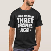 T-shirt I Was Normal Three Drones Ago Quadcopter Pilot Rc (Devant)