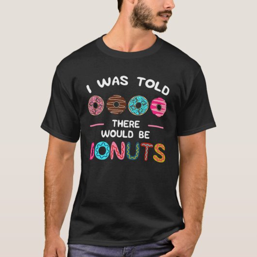 T-shirt I Was Told There Would Be Donuts Sweet Doughnut Fo (Devant)