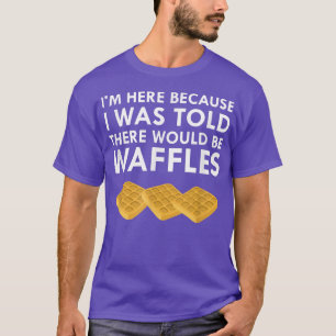 T-shirt I Was Told There Would Be Waffles Breakfast Food