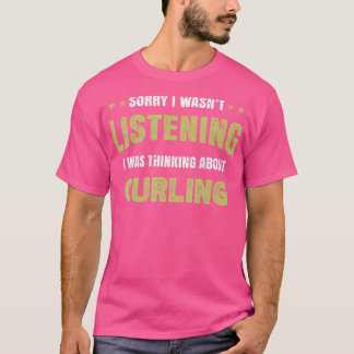 T-shirt I wasn't listening I was thinking about Curling
