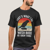 T-shirt I Watch Birds I Know Things Funny Birdwatcher Bird (Devant)