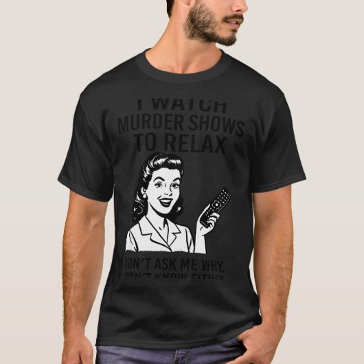 T-shirt I Watch Murder Shows To Relax Funny Retro True Cri (Devant)