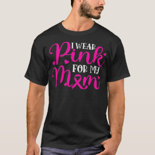 T-shirt I Wear Pink For My Mom Mother Breast Cancer Warrio