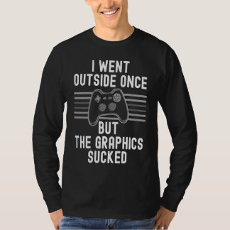 T-shirt I Went Outside Once But The Graphics Sucked Gamer