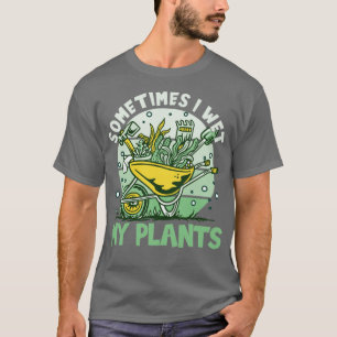 T-shirt I Wet My Plants Gardening