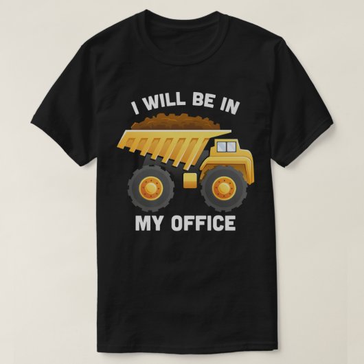 T-shirt I Will Be In My Office Dump Truck Construction Tru (Design devant)
