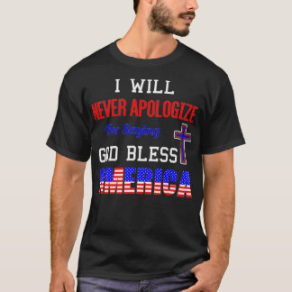 T-shirt I Will Never Apologize For Saying God Bless Americ