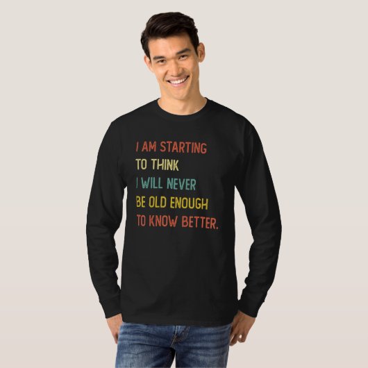 T-shirt I Will Never Be Old Enough To Know Better Saying (Devant entier)