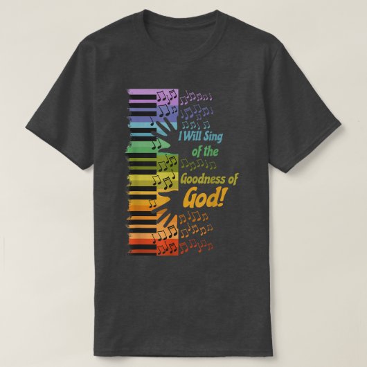 T-shirt I Will Sing of the Goodness of God  (Design devant)