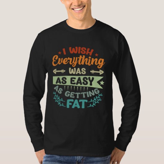 T-shirt I Wish Everything Was As Easy As Getting Fat (Devant)