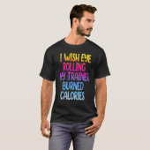 T-shirt I Wish Eye Rolling My Trainer Burned Calories Gym (Devant entier)
