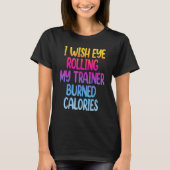 T-shirt I Wish Eye Rolling My Trainer Burned Calories Gym (Devant)