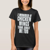 T-shirt I Wonder If Chicken Wings Think About Me Too Sayin (Devant)
