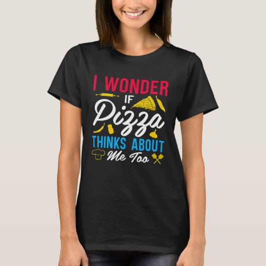T-shirt I Wonder If Pizza Thinks About Me Too  1 (Devant)