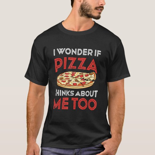 T-shirt I Wonder If Pizza Thinks About Me Too Dough Crust (Devant)