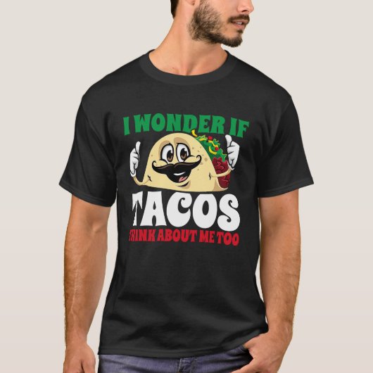 T-shirt I Wonder If Tacos Think About Me Too  Cinco De May (Devant)
