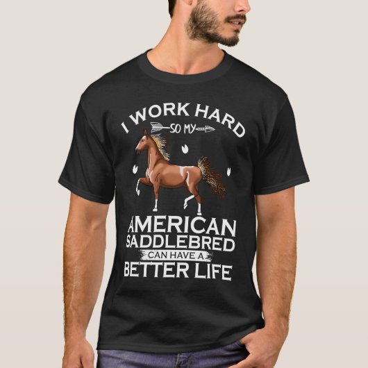 T-shirt I Work Hard American Saddlebred Horse Can Have A B (Devant)