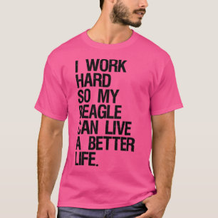 T-shirt I Work Hard So My Beagle Can Live A Better Life
