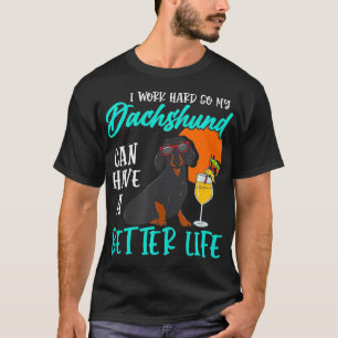 T-shirt I Work Hard So My Dachshund Can Have A Better Life