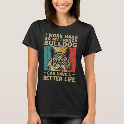 T-shirt I Work Hard So My French Bulldog Can Have Better L (Devant)