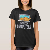 T-shirt I Work On Computers Cat Quote Tech Coding (Devant)