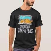 T-shirt I Work On Computers Cat Quote Tech Coding (Devant)