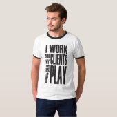 T-shirt I work so clients can play (Devant entier)