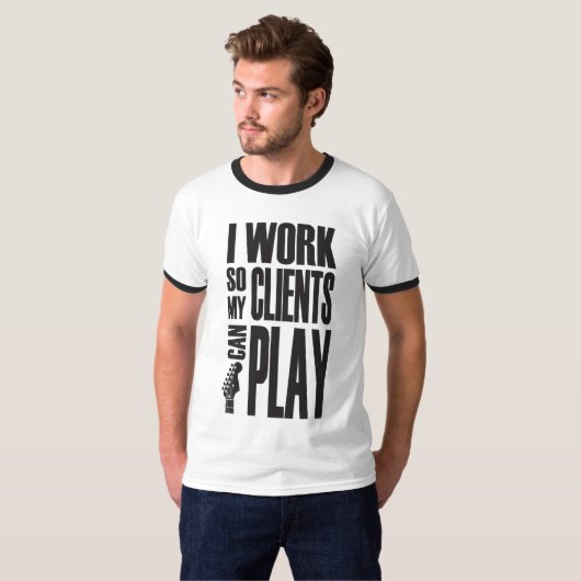 T-shirt I work so clients can play (Devant entier)
