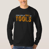 T-shirt I Work With A Bunch Of Tools   (Devant)