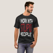T-shirt I Work With Stupid People Inspirational Sarcastic (Devant entier)