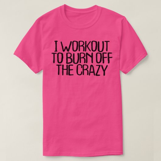 T-shirt I Workout To Burn Off The Crazy Funny Sarcastic No (Design devant)