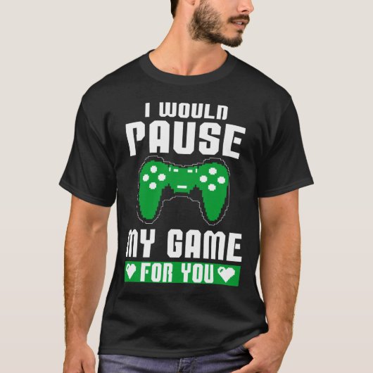 T-shirt I Would Pause My Game For You Gamer Player Valenti (Devant)