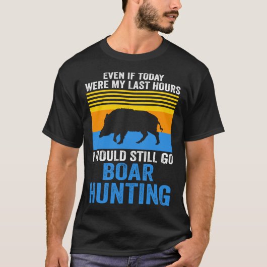 T-shirt I would still go Boar Hunting Wild Boars (Devant)