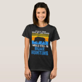T-shirt I would still go Boar Hunting Wild Boars (Devant entier)