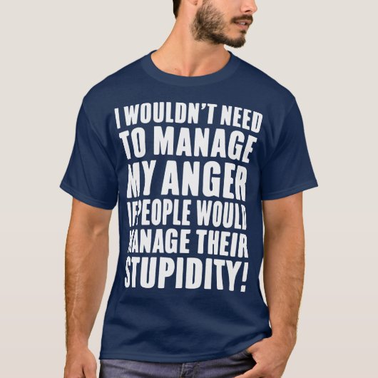 T-shirt I Wouldnt Need to Manage My Anger if people would  (Devant)